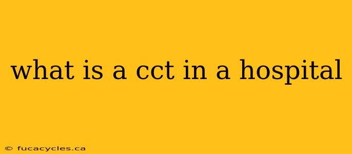 what is a cct in a hospital