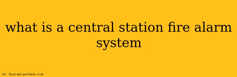 what is a central station fire alarm system