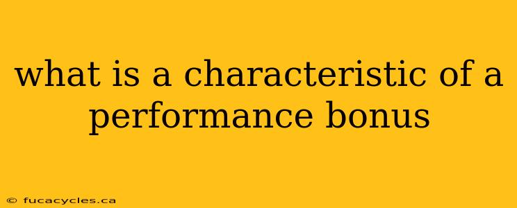 what is a characteristic of a performance bonus