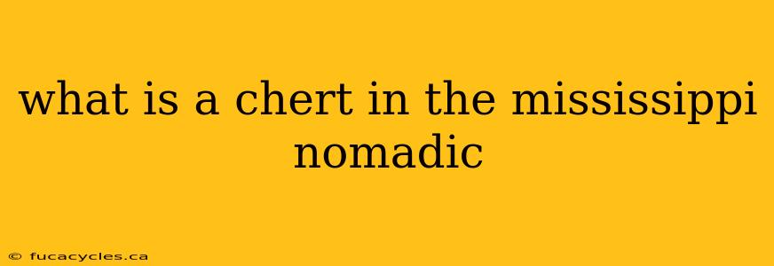 what is a chert in the mississippi nomadic