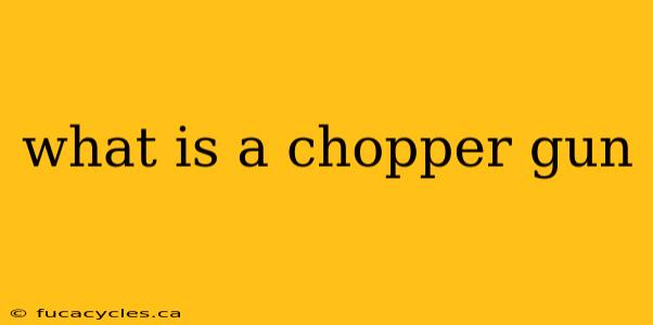 what is a chopper gun