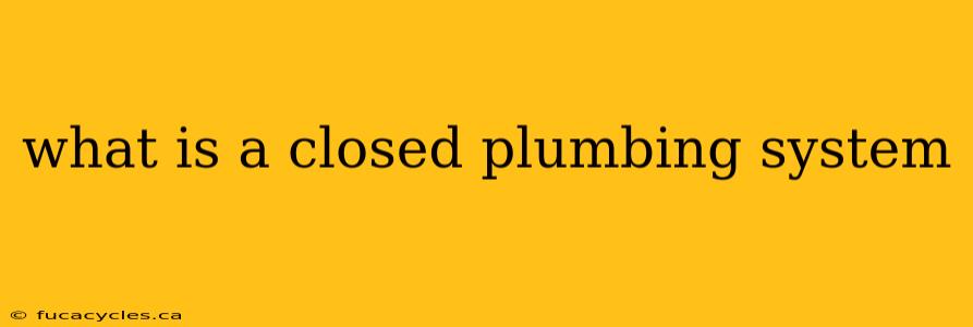 what is a closed plumbing system