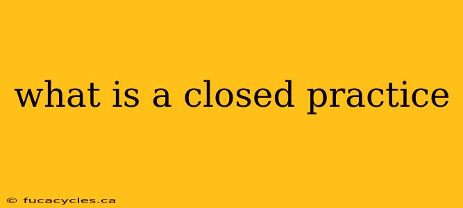 what is a closed practice