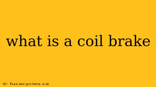 what is a coil brake