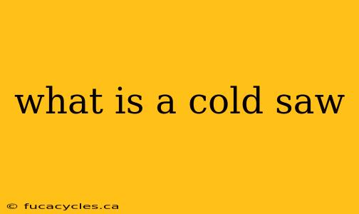 what is a cold saw