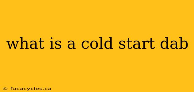 what is a cold start dab