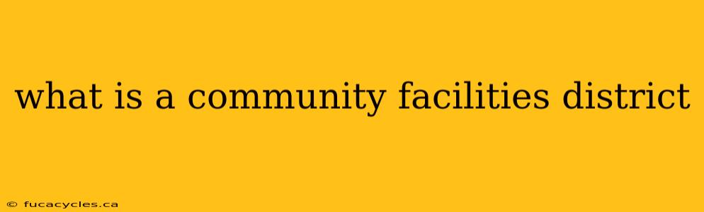 what is a community facilities district