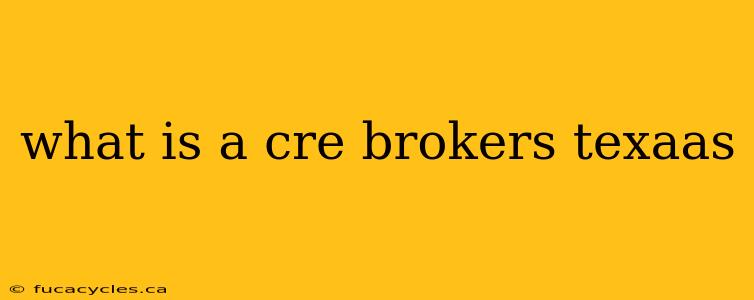 what is a cre brokers texaas