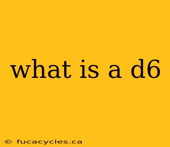 what is a d6