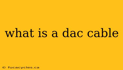 what is a dac cable