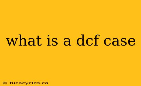 what is a dcf case