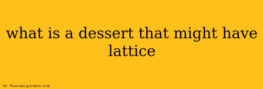 what is a dessert that might have lattice