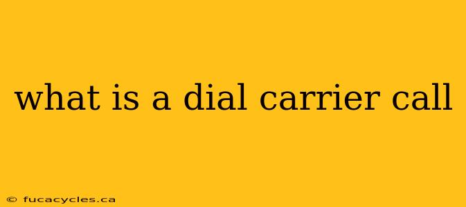 what is a dial carrier call