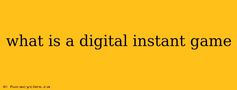 what is a digital instant game