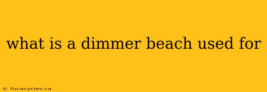 what is a dimmer beach used for