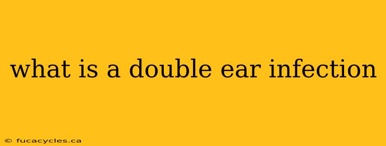 what is a double ear infection