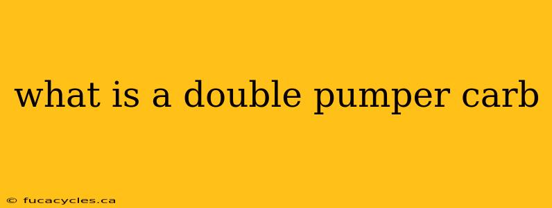 what is a double pumper carb