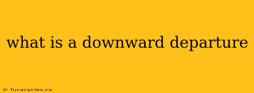 what is a downward departure