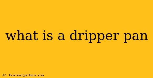 what is a dripper pan