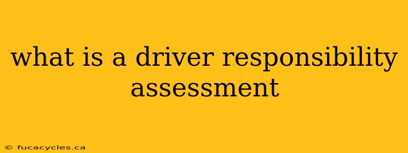 what is a driver responsibility assessment