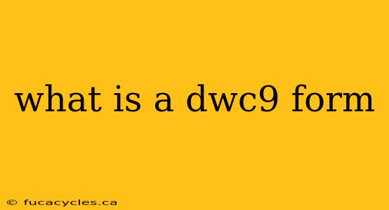 what is a dwc9 form