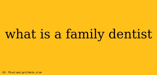 what is a family dentist