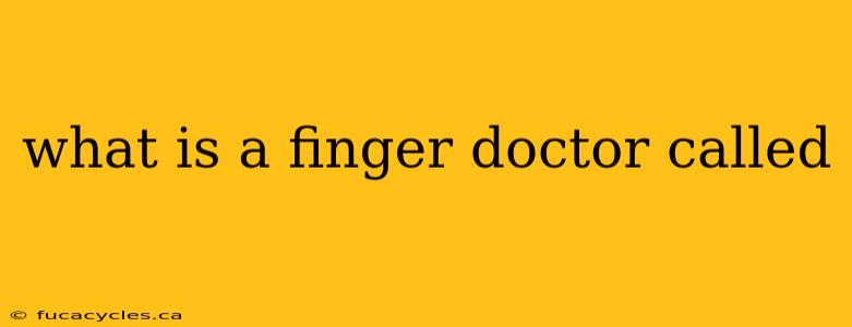 what is a finger doctor called