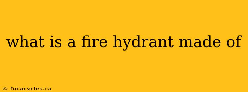 what is a fire hydrant made of