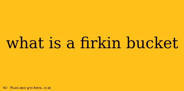 what is a firkin bucket