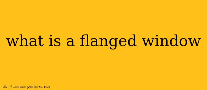 what is a flanged window