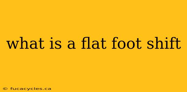 what is a flat foot shift