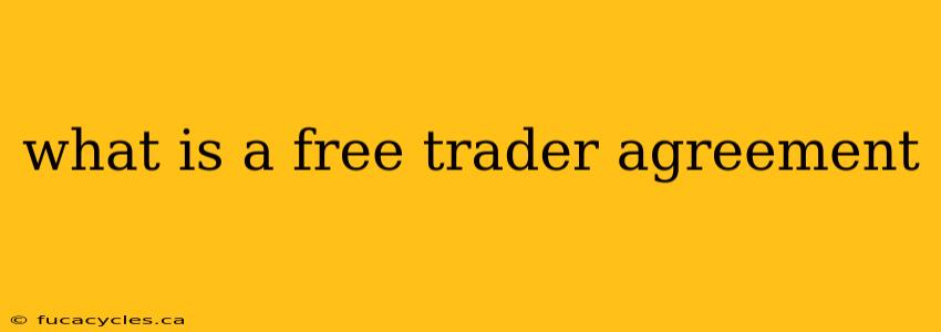 what is a free trader agreement