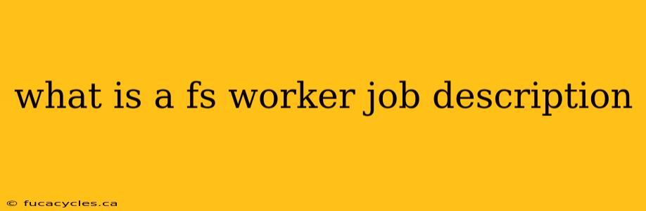 what is a fs worker job description