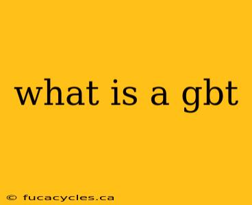 what is a gbt