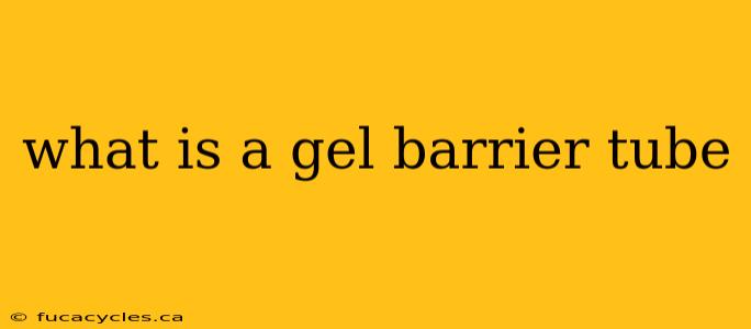 what is a gel barrier tube