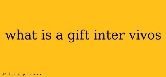 what is a gift inter vivos