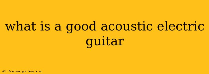 what is a good acoustic electric guitar