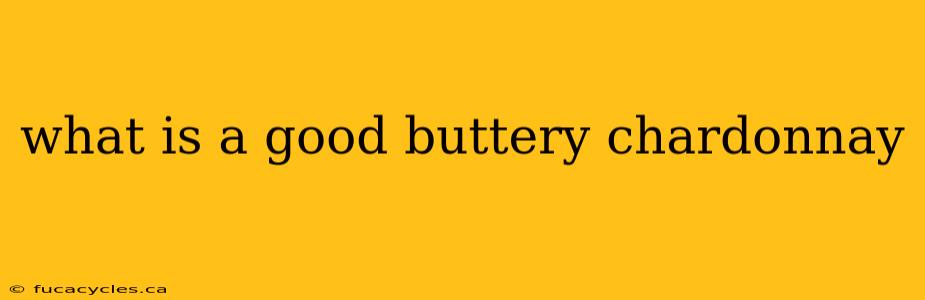 what is a good buttery chardonnay