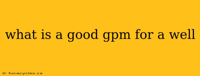 what is a good gpm for a well