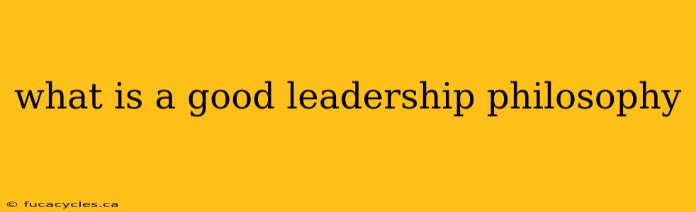 what is a good leadership philosophy