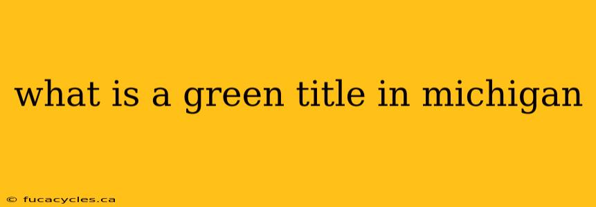 what is a green title in michigan