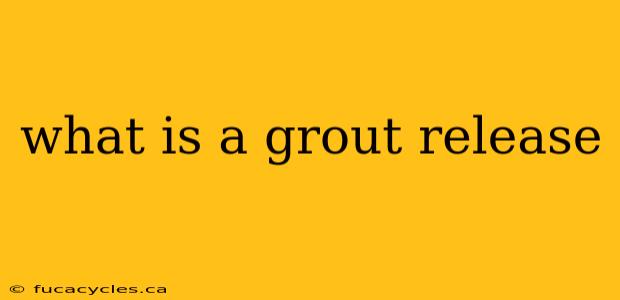 what is a grout release