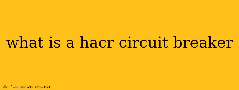 what is a hacr circuit breaker