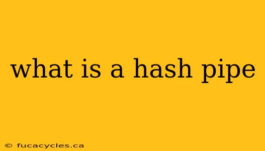 what is a hash pipe