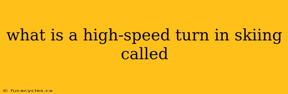 what is a high-speed turn in skiing called