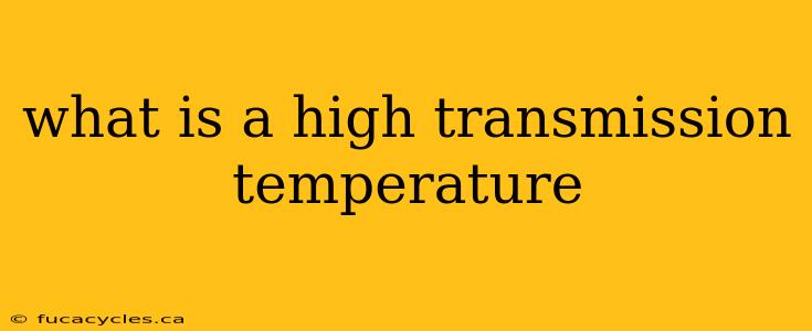 what is a high transmission temperature