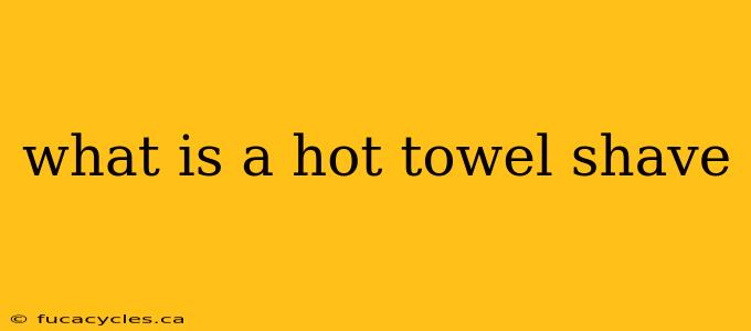 what is a hot towel shave