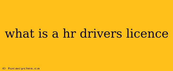 what is a hr drivers licence