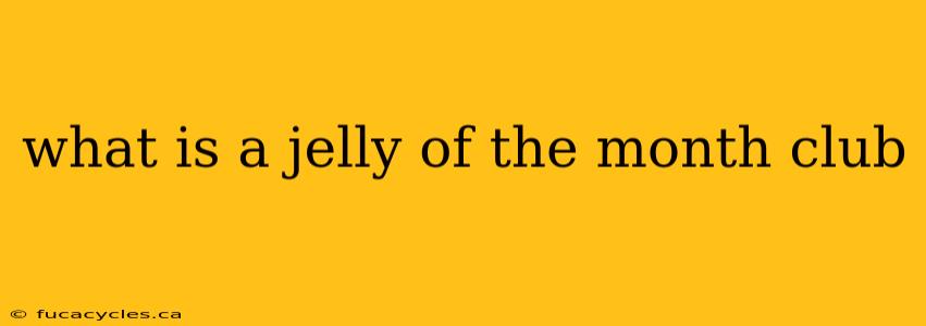 what is a jelly of the month club