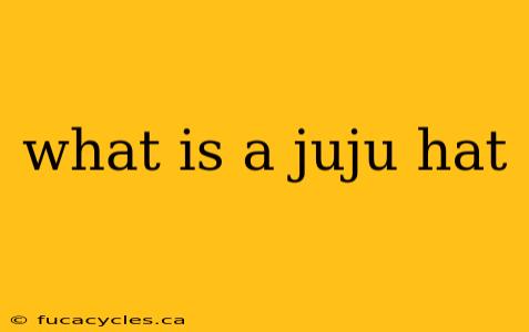 what is a juju hat